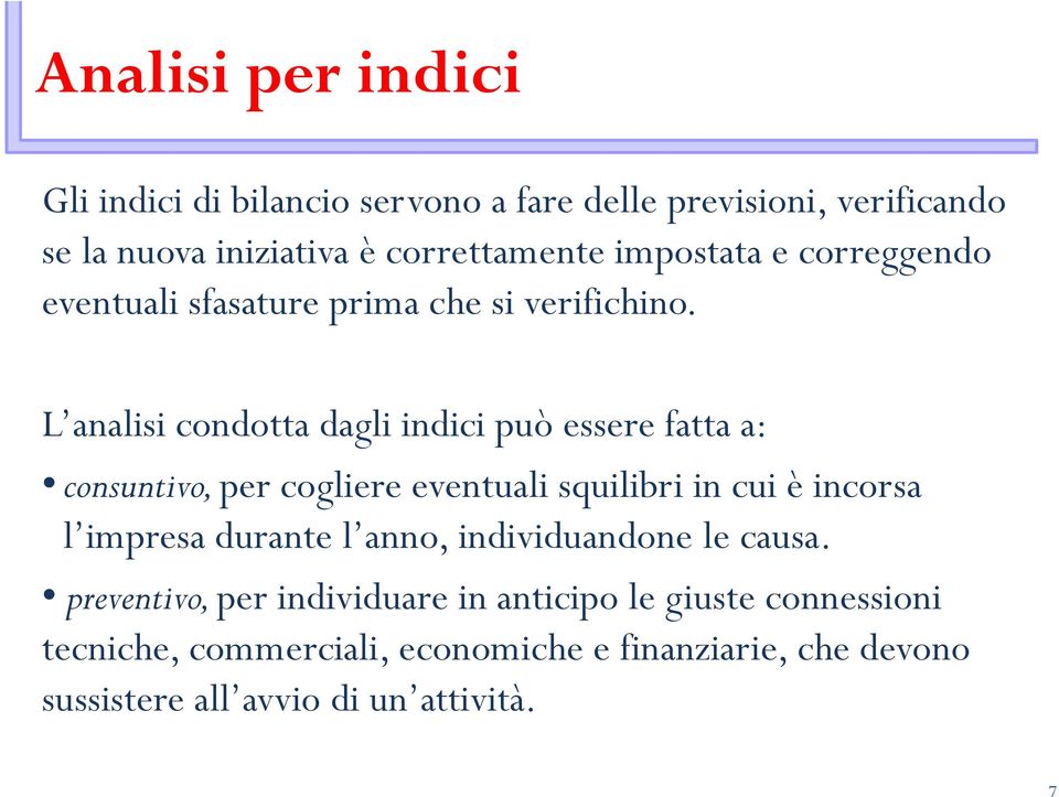 L analisi condotta dagli indici può essere fatta a: consuntivo, per cogliere eventuali squilibri in cui è incorsa l impresa