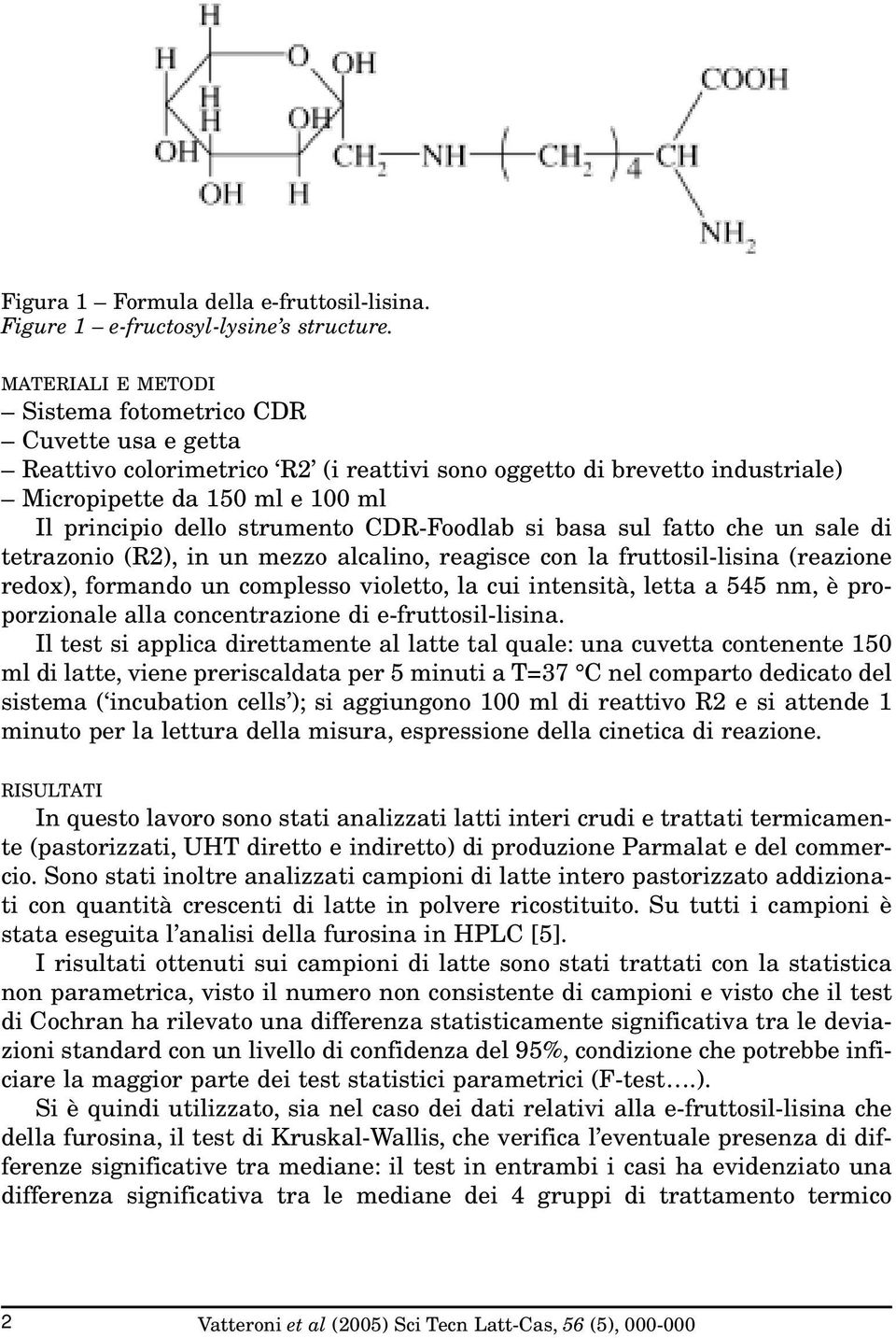 CDR-Foodlab si basa sul fatto che un sale di tetrazonio (R2), in un mezzo alcalino, reagisce con la fruttosil-lisina (reazione redox), formando un complesso violetto, la cui intensità, letta a 545