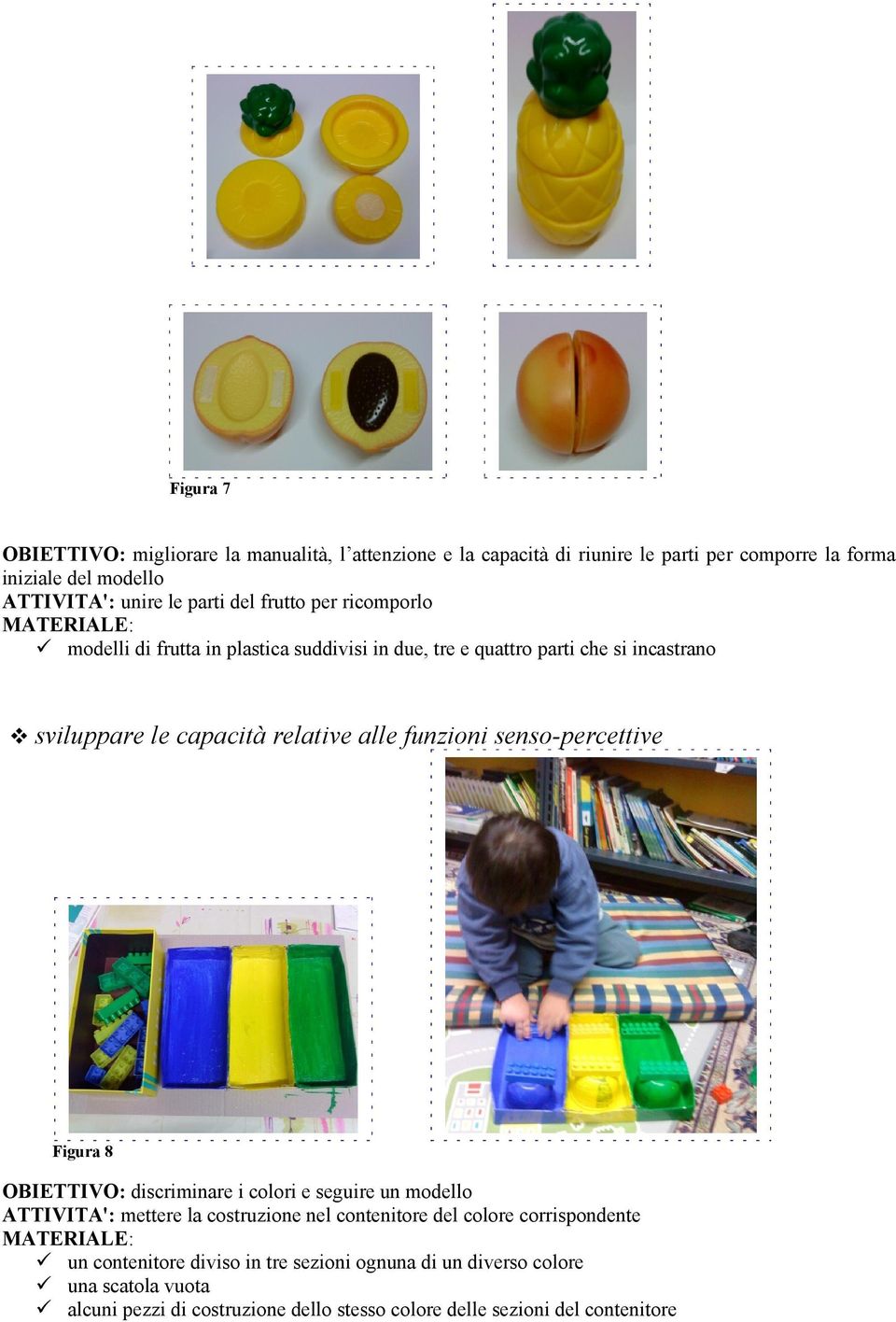 funzioni senso-percettive Figura 8 OBIETTIVO: discriminare i colori e seguire un modello ATTIVITA': mettere la costruzione nel contenitore del colore