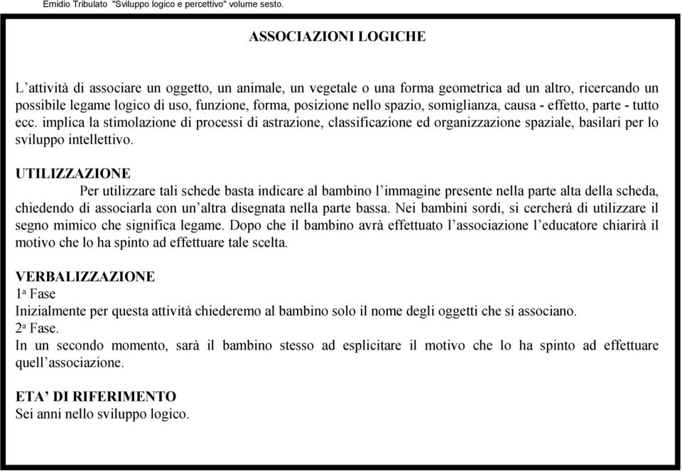 UTILIZZAZIONE Per utilizzare tali schede basta indicare al bambino l immagine presente nella parte alta della scheda, chiedendo di associarla con un altra disegnata nella parte bassa.