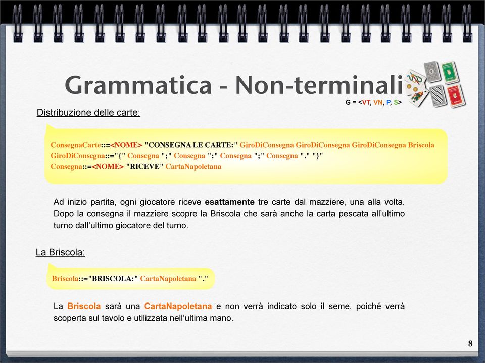 " "}" Consegna::=<NOME> "RICEVE" CartaNapoletana Ad inizio partita, ogni giocatore riceve esattamente tre carte dal mazziere, una alla volta.