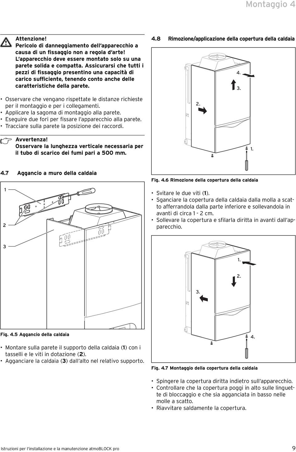 Osservare che vengano rispettate le distanze richieste per il montaggio e per i collegamenti. Applicare la sagoma di montaggio alla parete. Eseguire due fori per fissare l apparecchio alla parete.