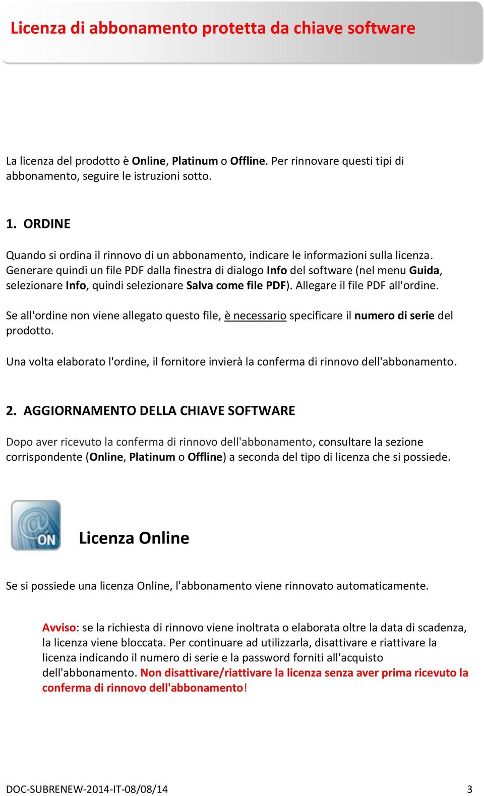 Generare quindi un file PDF dalla finestra di dialogo Info del software (nel menu Guida, selezionare Info, quindi selezionare Salva come file PDF). Allegare il file PDF all'ordine.