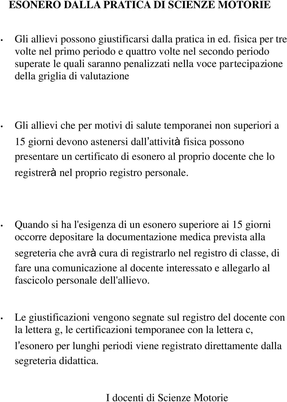 salute temporanei non superiori a 15 giorni devono astenersi dall attività fisica possono presentare un certificato di esonero al proprio docente che lo registrerà nel proprio registro personale.