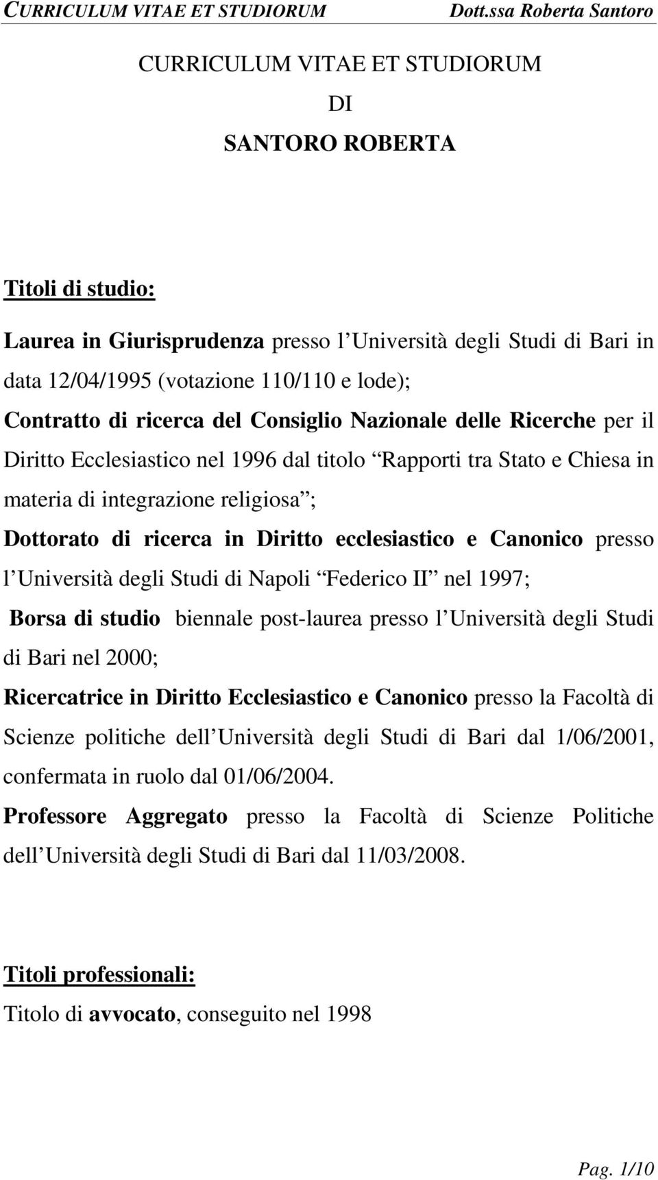 ecclesiastico e Canonico presso l Università degli Studi di Napoli Federico II nel 1997; Borsa di studio biennale post-laurea presso l Università degli Studi di Bari nel 2000; Ricercatrice in Diritto