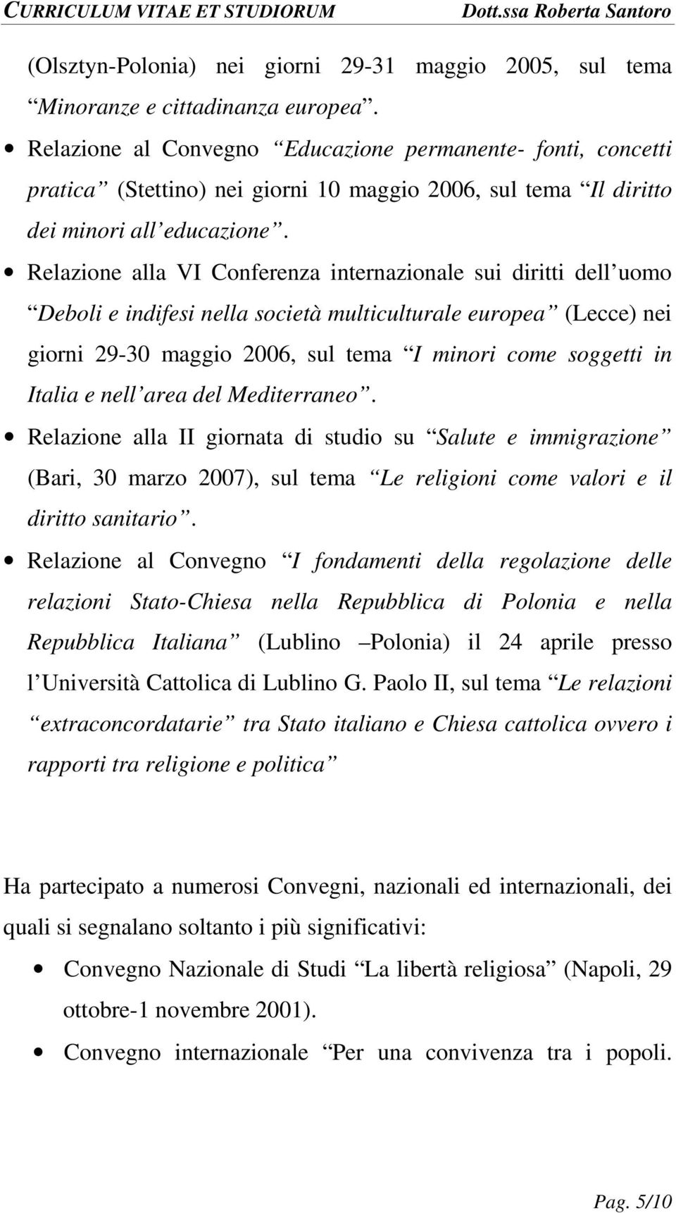 Relazione alla VI Conferenza internazionale sui diritti dell uomo Deboli e indifesi nella società multiculturale europea (Lecce) nei giorni 29-30 maggio 2006, sul tema I minori come soggetti in