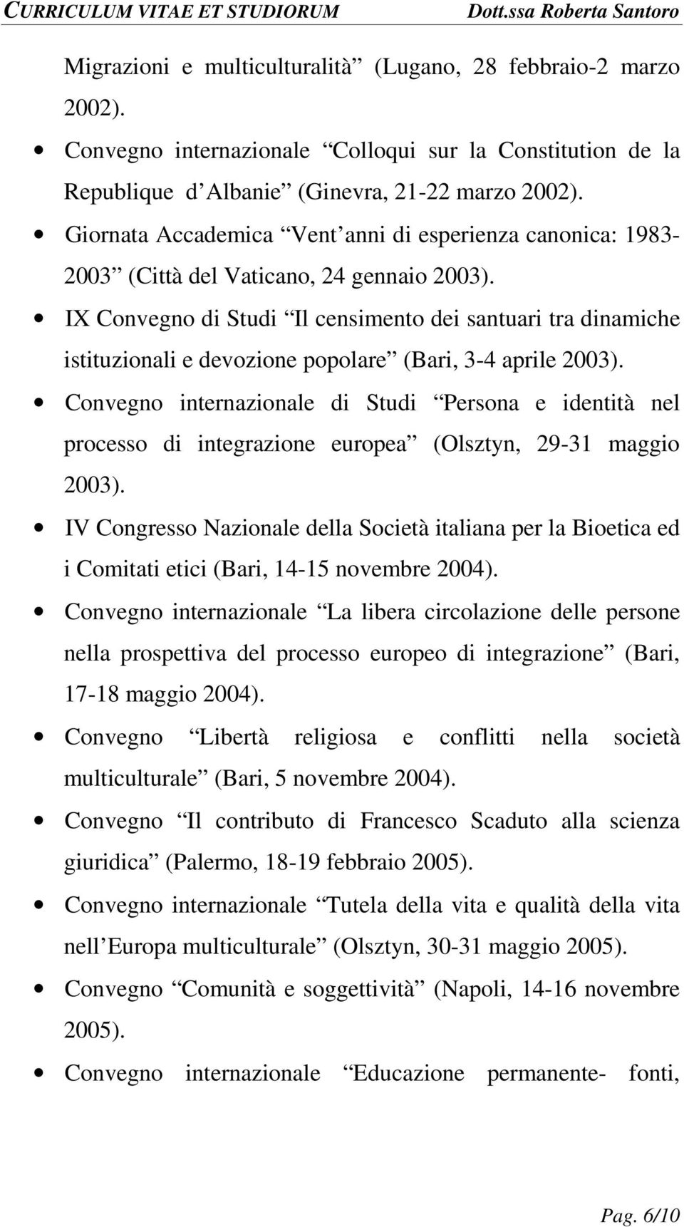 IX Convegno di Studi Il censimento dei santuari tra dinamiche istituzionali e devozione popolare (Bari, 3-4 aprile 2003).
