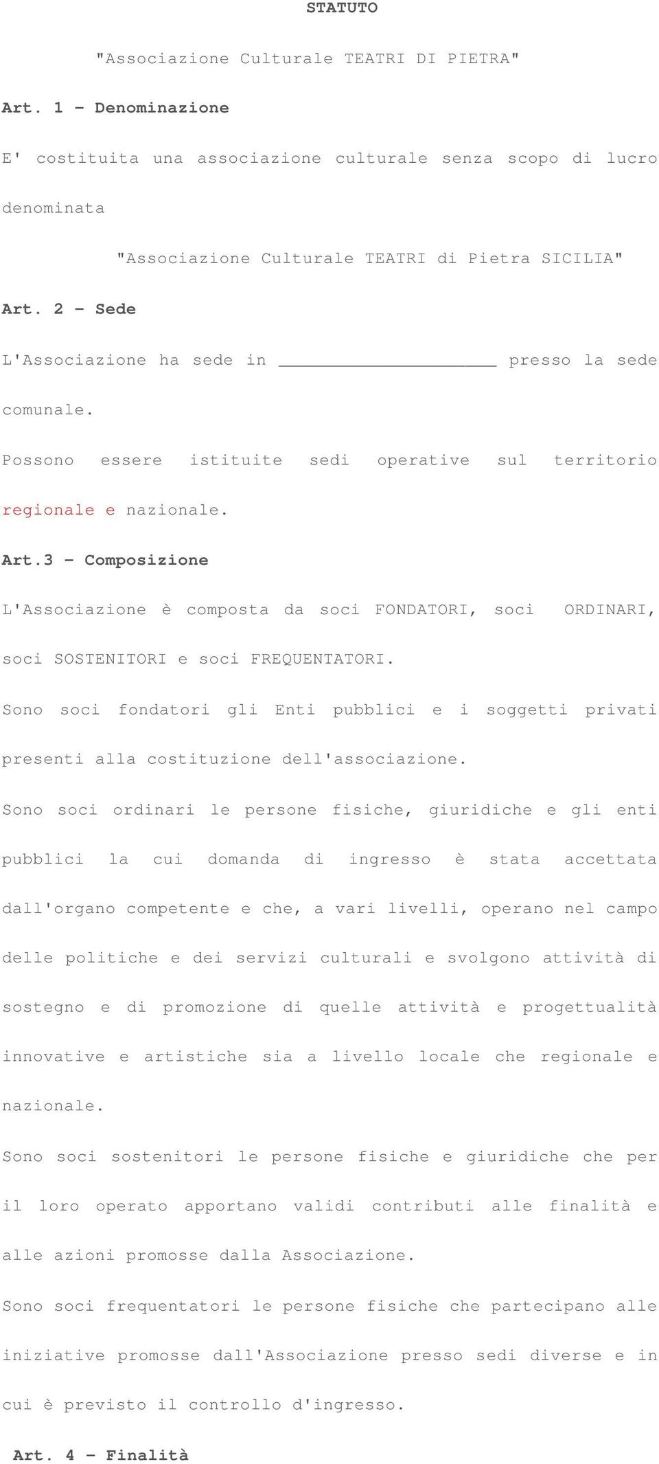 3 - Composizione L'Associazione è composta da soci FONDATORI, soci ORDINARI, soci SOSTENITORI e soci FREQUENTATORI.