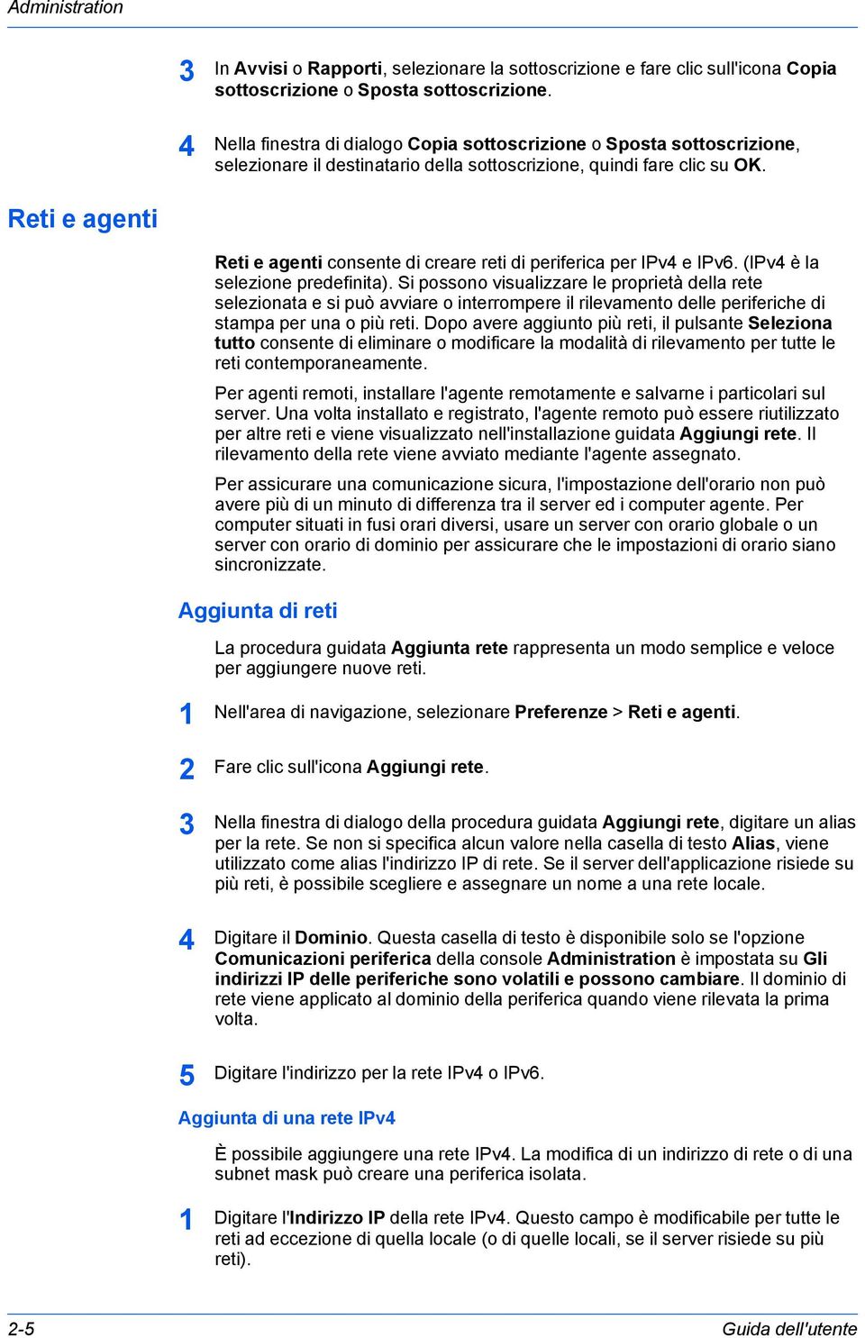 Reti e agenti Reti e agenti consente di creare reti di periferica per IPv e IPv6. (IPv è la selezione predefinita).