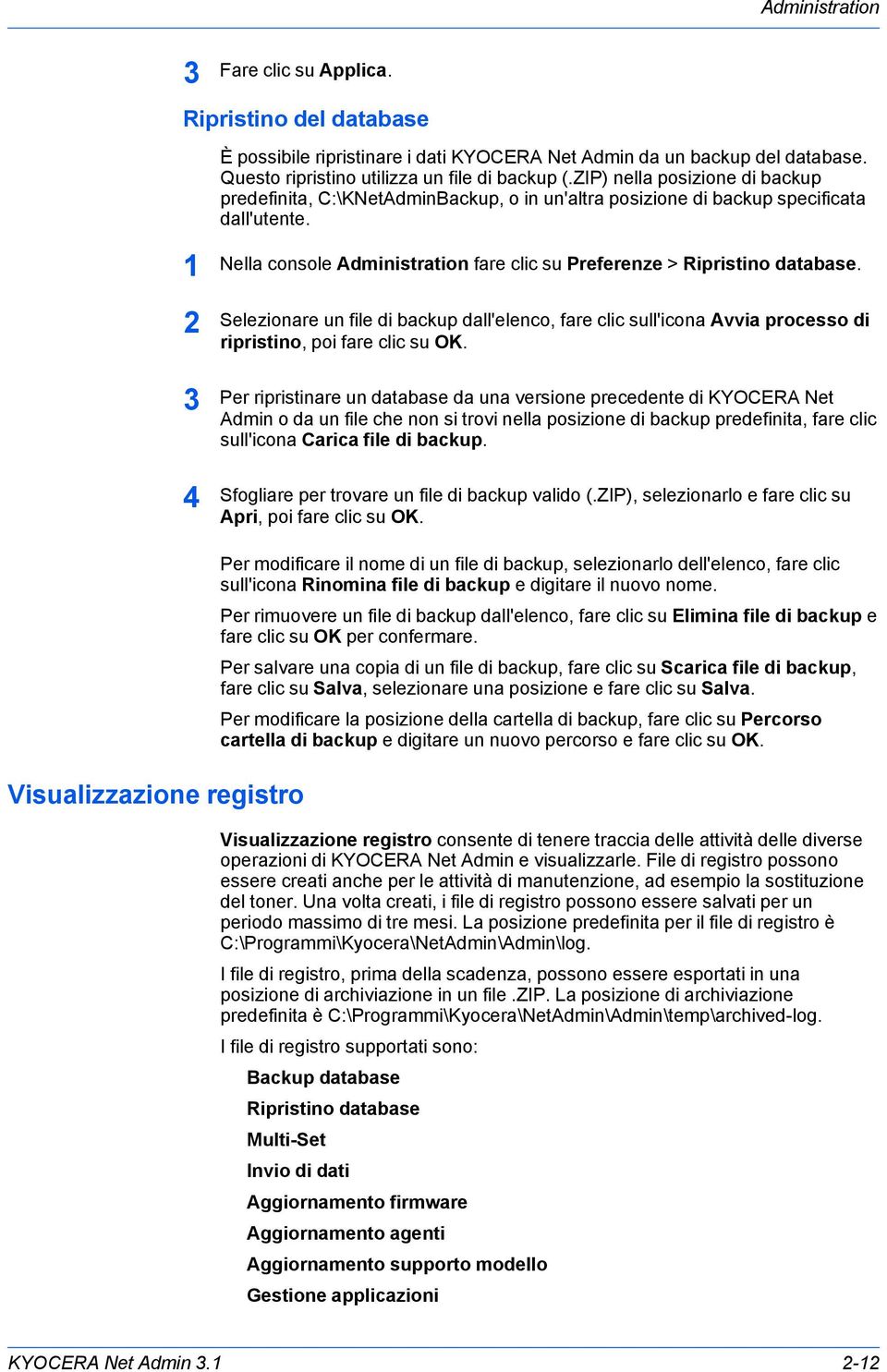 Selezionare un file di backup dall'elenco, fare clic sull'icona Avvia processo di ripristino, poi fare clic su OK.