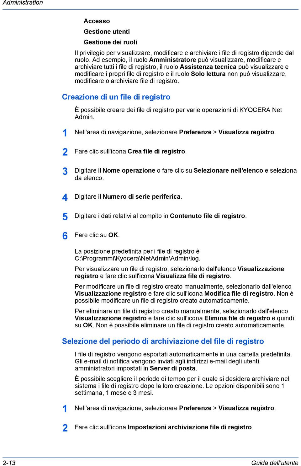 Solo lettura non può visualizzare, modificare o archiviare file di registro. Creazione di un file di registro È possibile creare dei file di registro per varie operazioni di KYOCERA Net Admin.