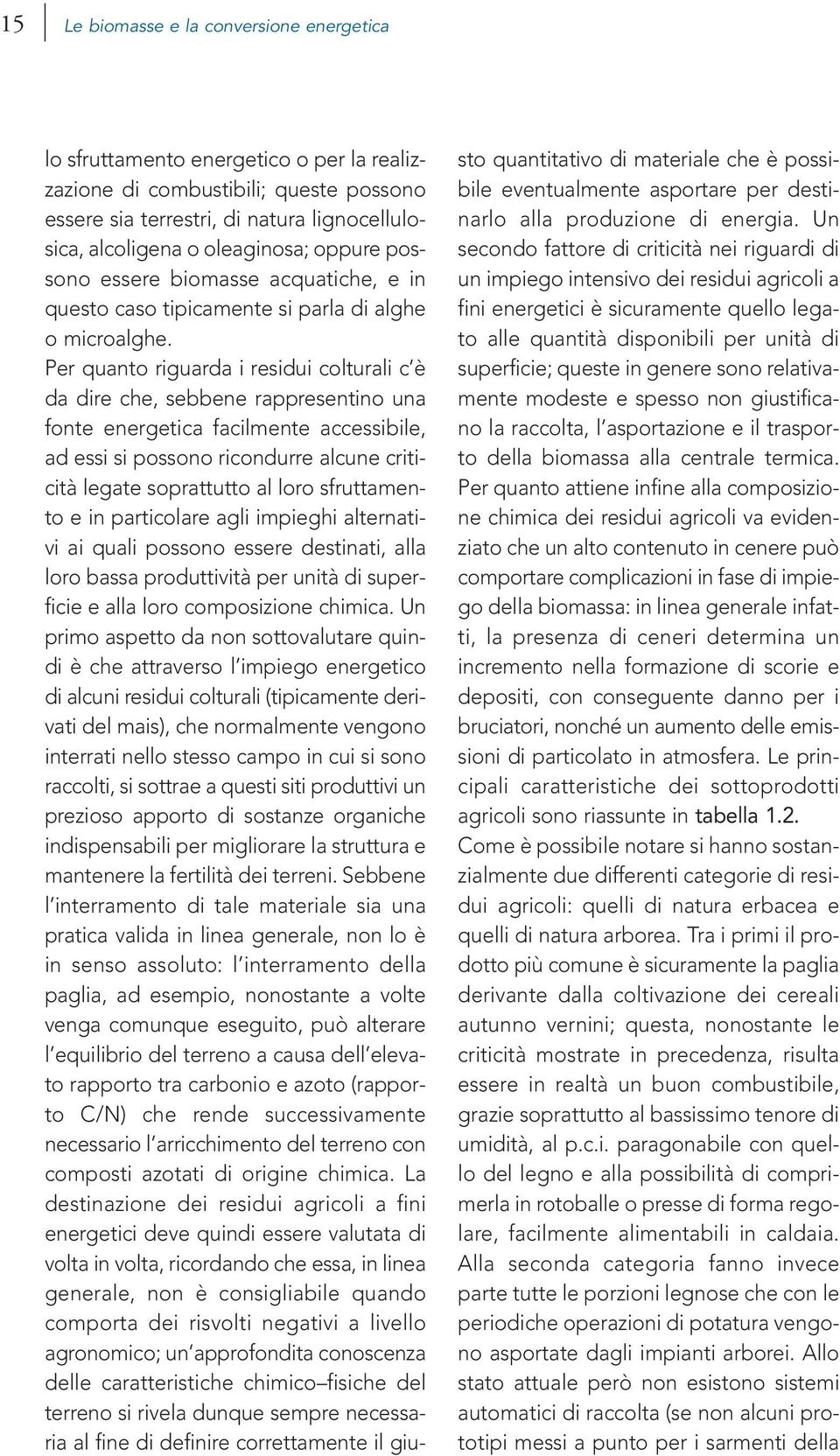 Per quanto riguarda i residui colturali c è da dire che, sebbene rappresentino una fonte energetica facilmente accessibile, ad essi si possono ricondurre alcune criticità legate soprattutto al loro