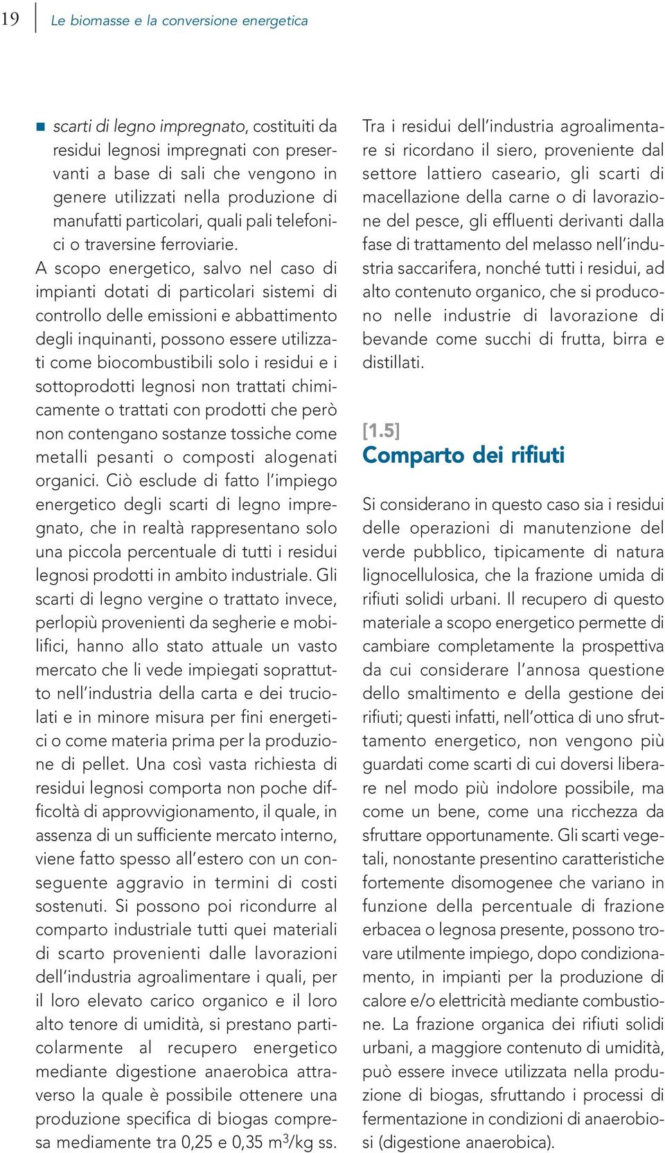 A scopo energetico, salvo nel caso di impianti dotati di particolari sistemi di controllo delle emissioni e abbattimento degli inquinanti, possono essere utilizzati come biocombustibili solo i