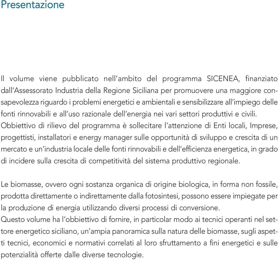 Obbiettivo di rilievo del programma è sollecitare l attenzione di Enti locali, Imprese, progettisti, installatori e energy manager sulle opportunità di sviluppo e crescita di un mercato e un