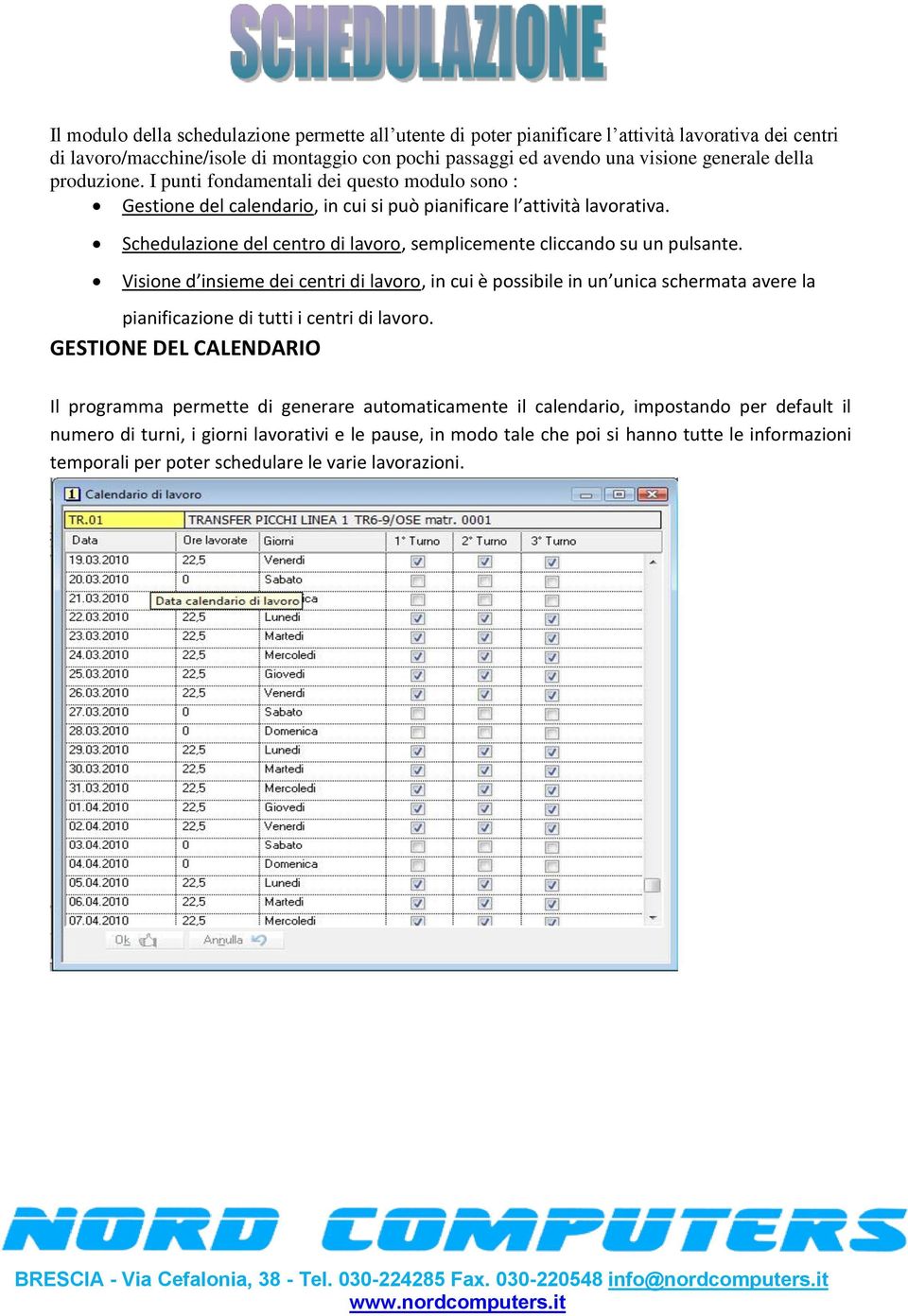 Schedulazione del centro di lavoro, semplicemente cliccando su un pulsante.