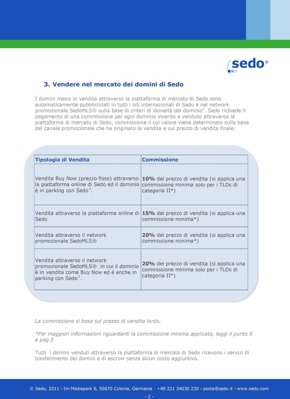 Sedo richiede il pagamento di una commissione per ogni dominio inserito e venduto attraverso la piattaforma di mercato di Sedo, commissione il cui valore viene determinato sulla base del canale