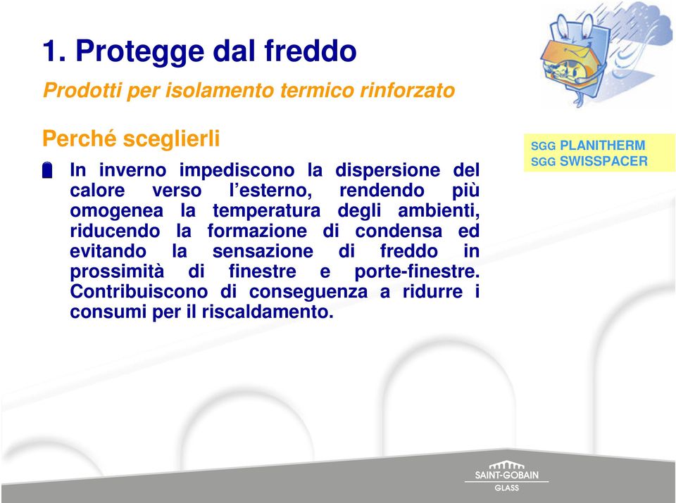 ambienti, riducendo la formazione di condensa ed evitando la sensazione di freddo in prossimità di