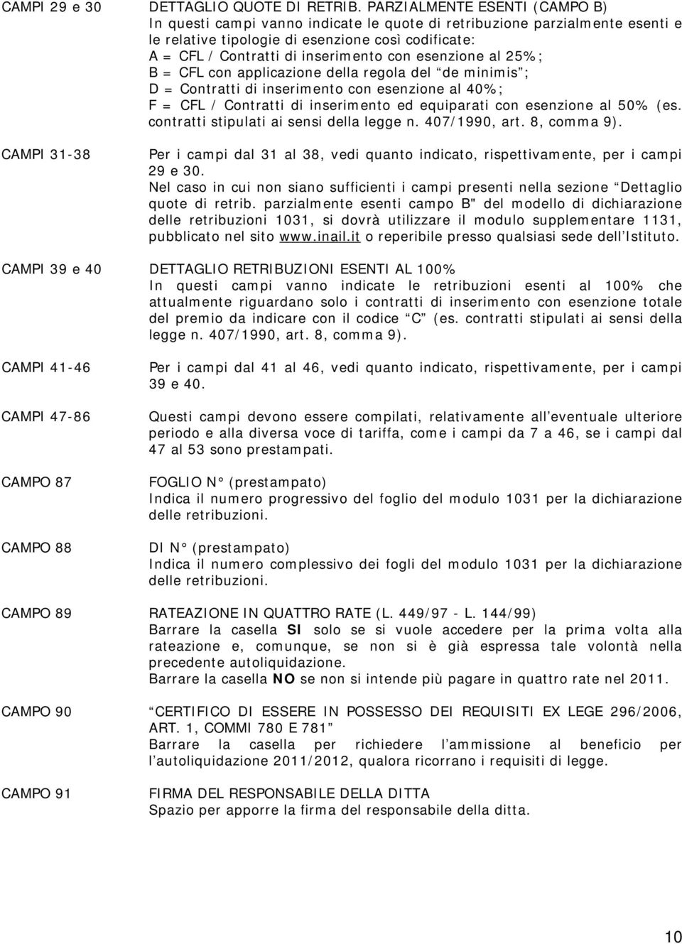 esenzione al 25%; B = CFL con applicazione della regola del de minimis ; D = Contratti di inserimento con esenzione al 40%; F = CFL / Contratti di inserimento ed equiparati con esenzione al 50% (es.