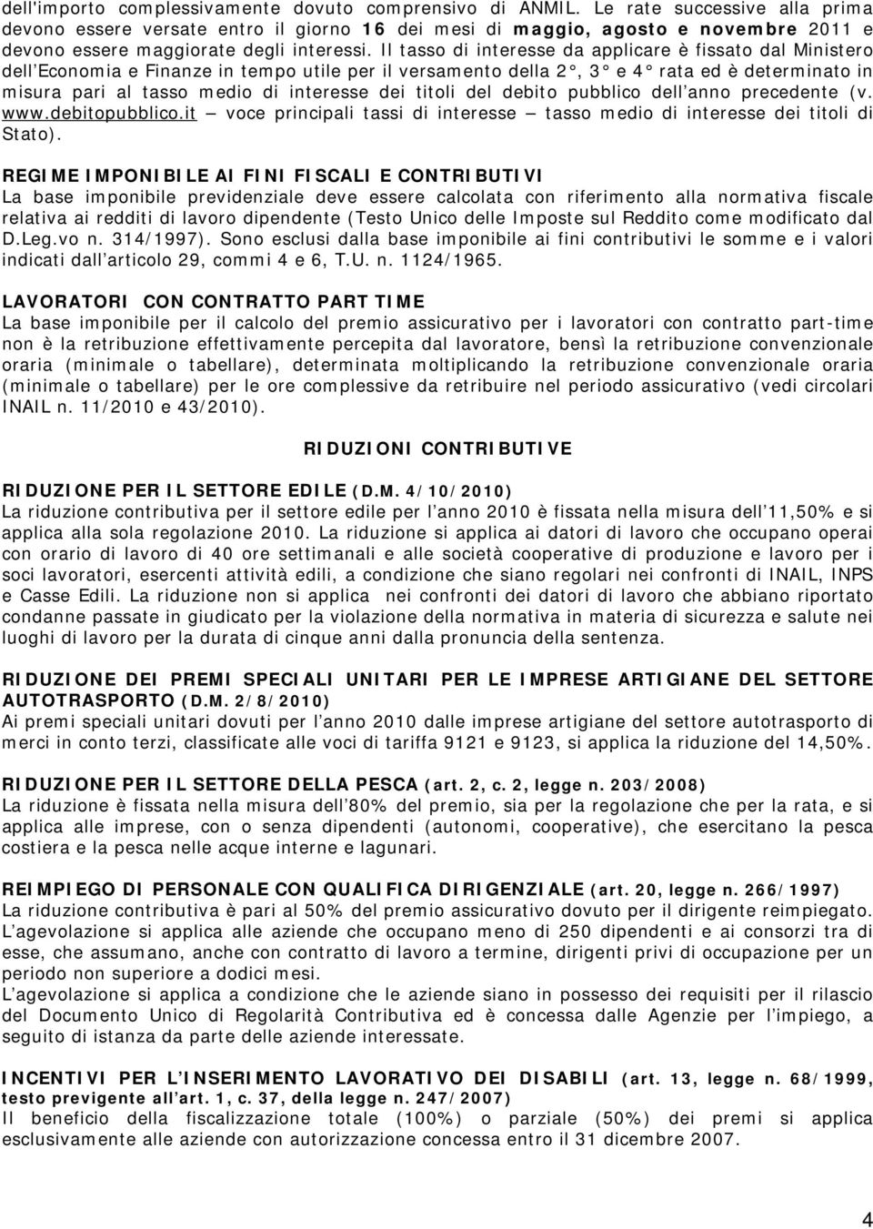 Il tasso di interesse da applicare è fissato dal Ministero dell Economia e Finanze in tempo utile per il versamento della 2 3 e 4 rata ed è determinato in misura pari al tasso medio di interesse dei