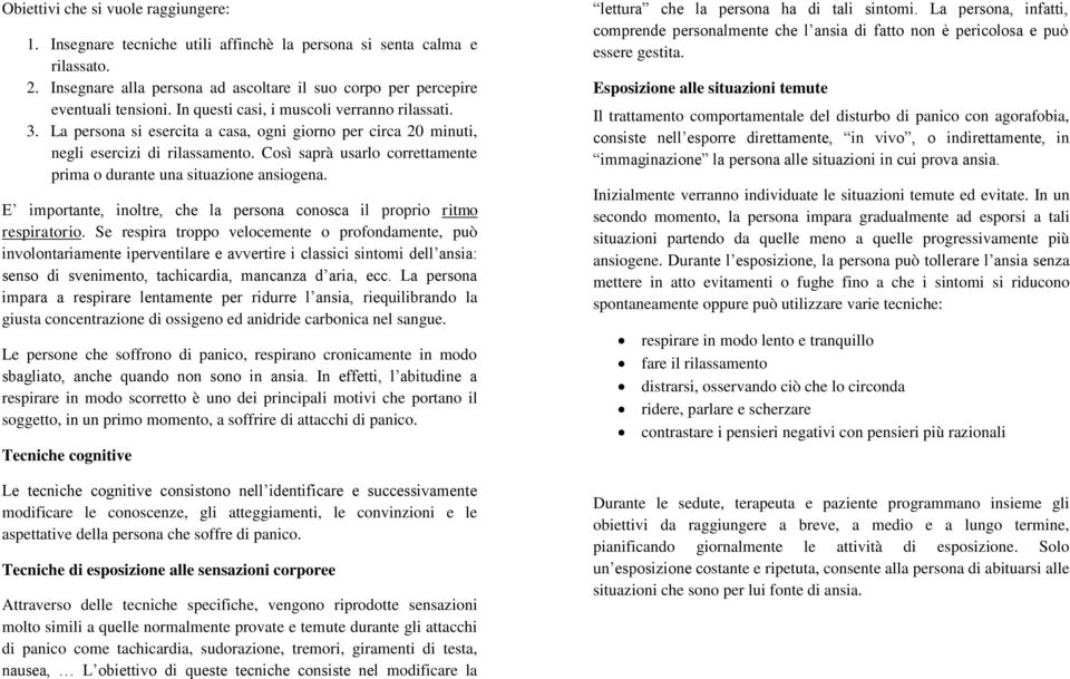 Così saprà usarlo correttamente prima o durante una situazione ansiogena. E importante, inoltre, che la persona conosca il proprio ritmo respiratorio.