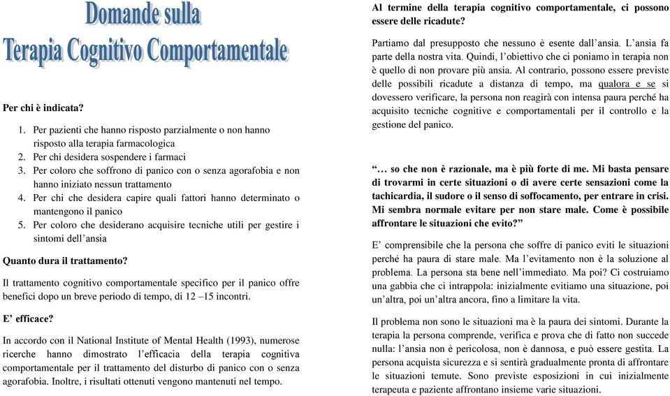 Per coloro che soffrono di panico con o senza agorafobia e non hanno iniziato nessun trattamento 4. Per chi che desidera capire quali fattori hanno determinato o mantengono il panico 5.