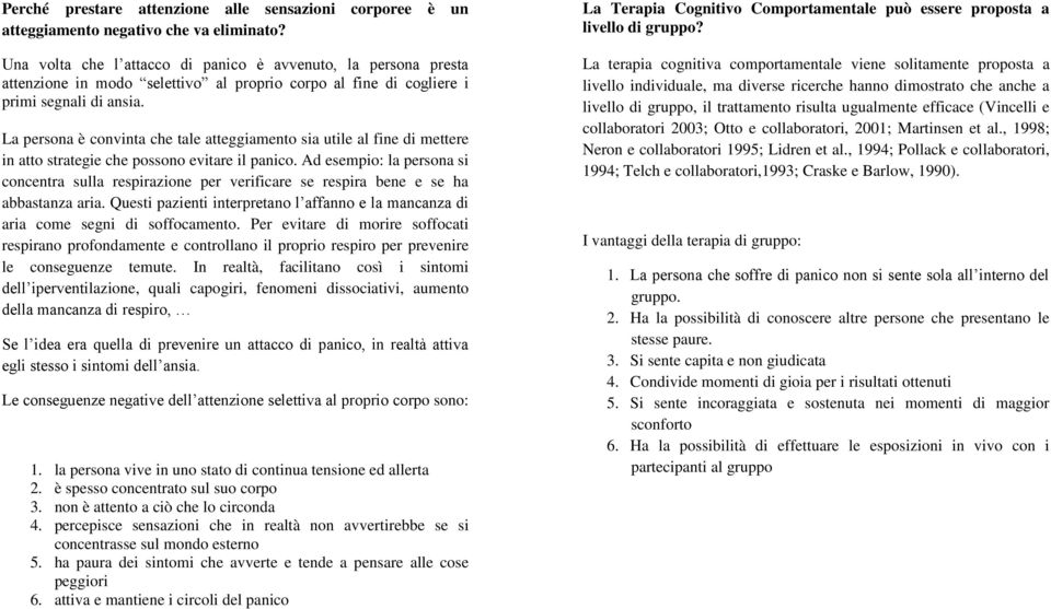 La persona è convinta che tale atteggiamento sia utile al fine di mettere in atto strategie che possono evitare il panico.