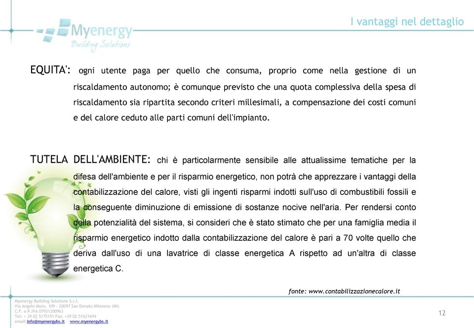 TUTELA DELL'AMBIENTE: chi è particolarmente sensibile alle attualissime tematiche per la difesa dell'ambiente e per il risparmio energetico, non potrà che apprezzare i vantaggi della