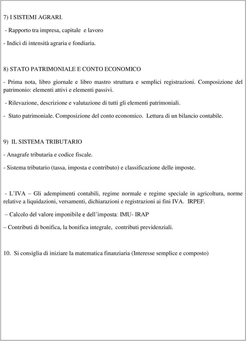 - Rilevazione, descrizione e valutazione di tutti gli elementi patrimoniali. - Stato patrimoniale. Composizione del conto economico. Lettura di un bilancio contabile.