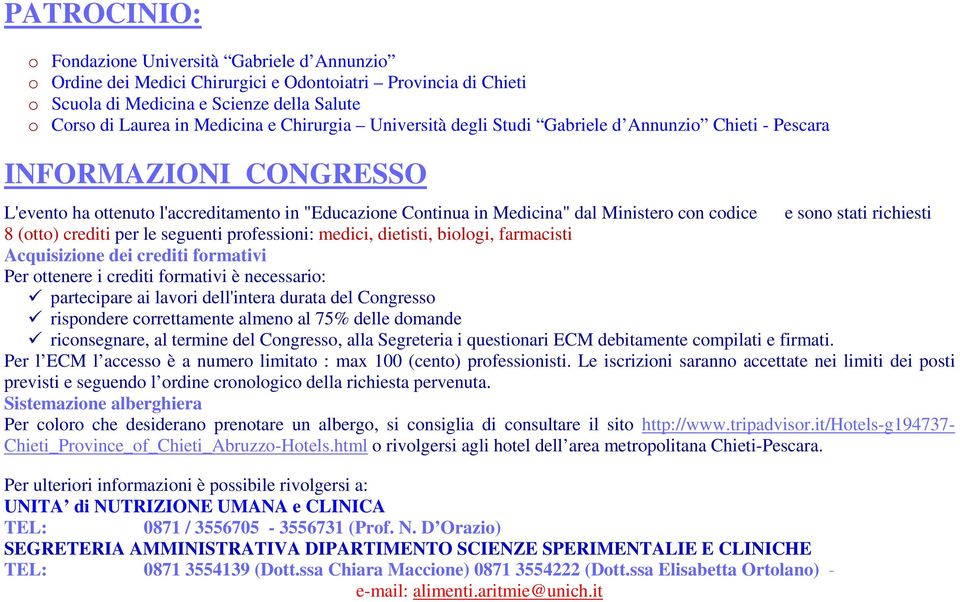 stati richiesti 8 (otto) crediti per le seguenti professioni: medici, dietisti, biologi, farmacisti Acquisizione dei crediti formativi Per ottenere i crediti formativi è necessario: partecipare ai