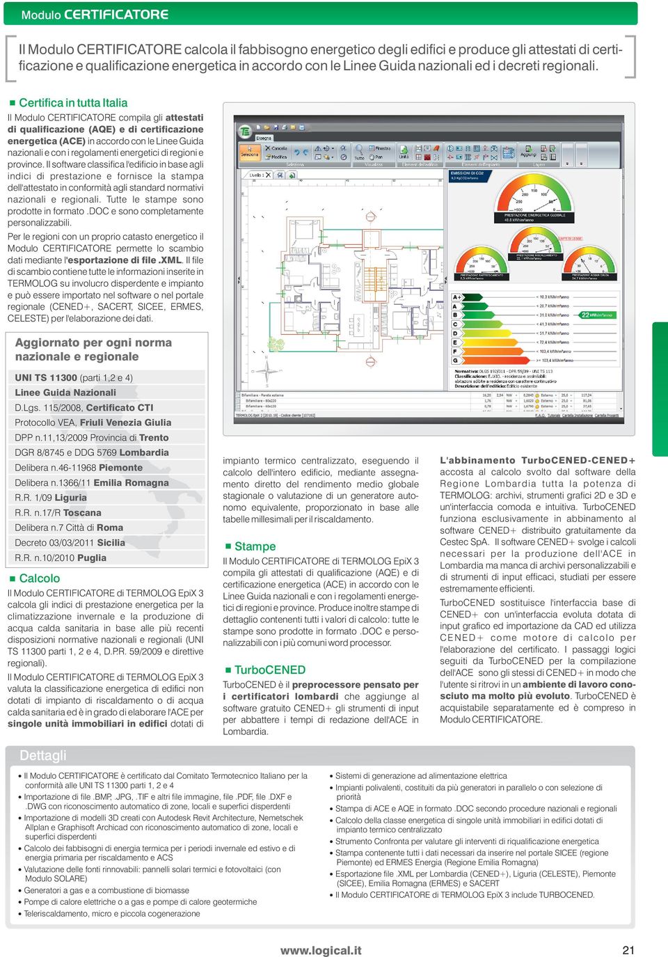 Certifica in tutta Italia Il Modulo CERTIFICATORE compila gli attestati di qualificazione (AQE) e di certificazione energetica (ACE) in accordo con le Linee Guida nazionali e con i regolamenti