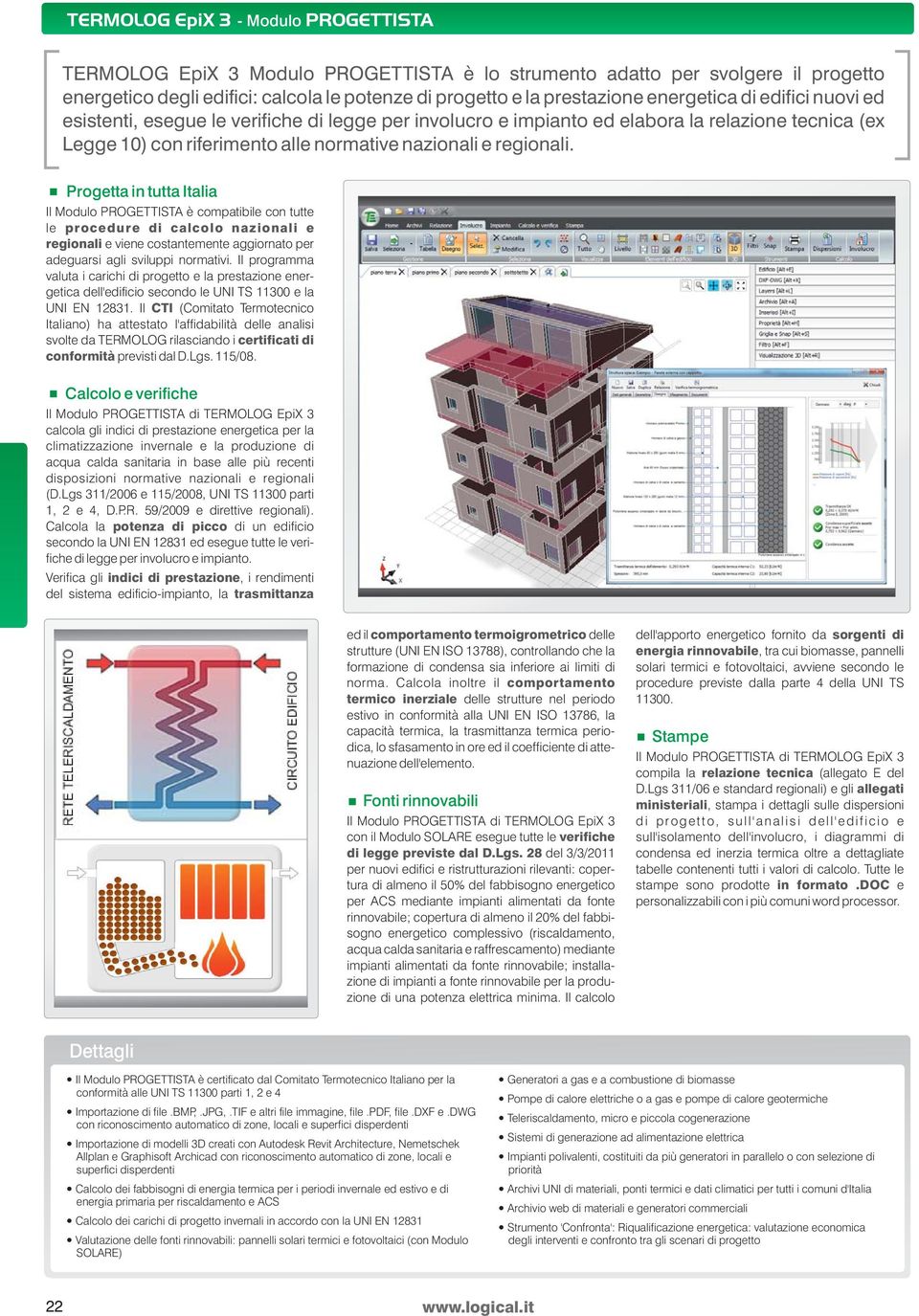 Progetta in tutta Italia Il Modulo PROGETTISTA è compatibile con tutte le procedure di calcolo nazionali e regionali e viene costantemente aggiornato per adeguarsi agli sviluppi normativi.