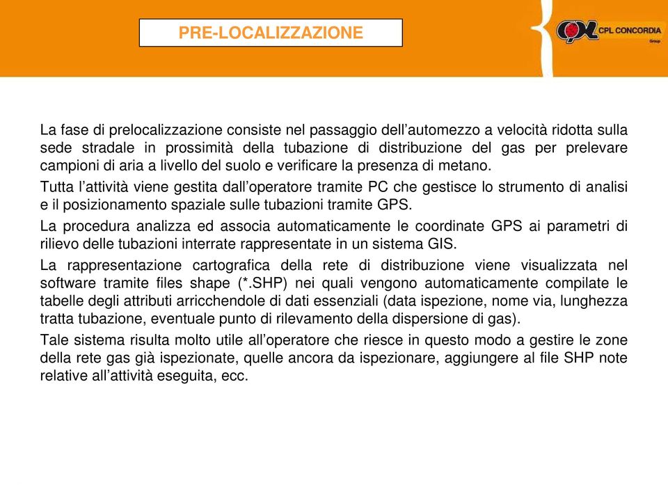 Tutta l attività viene gestita dall operatore tramite PC che gestisce lo strumento di analisi e il posizionamento spaziale sulle tubazioni tramite GPS.