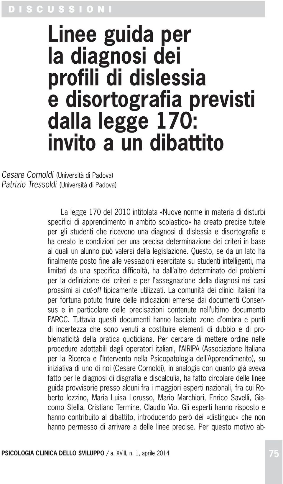 diagnosi di dislessia e disortografia e ha creato le condizioni per una precisa determinazione dei criteri in base ai quali un alunno può valersi della legislazione.