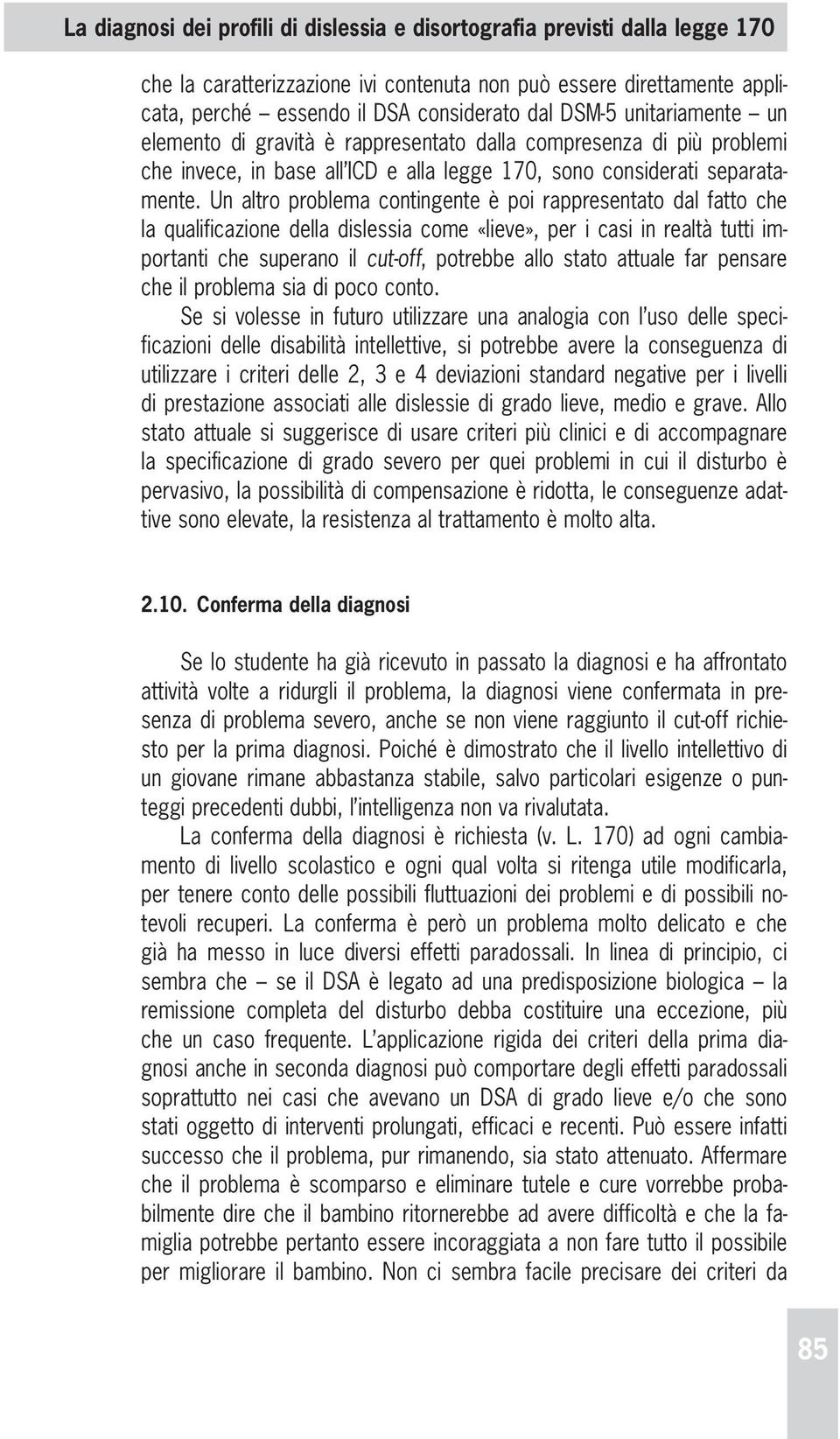 Un altro problema contingente è poi rappresentato dal fatto che la qualificazione della dislessia come «lieve», per i casi in realtà tutti importanti che superano il cut-off, potrebbe allo stato