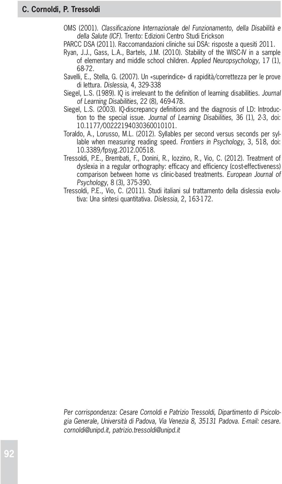 Applied Neuropsychology, 17 (1), 68-72. Savelli, E., Stella, G. (2007). Un «superindice» di rapidità/correttezza per le prove di lettura. Dislessia, 4, 329-338 Siegel, L.S. (1989).