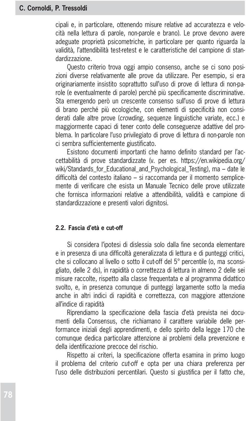 Questo criterio trova oggi ampio consenso, anche se ci sono posizioni diverse relativamente alle prove da utilizzare.