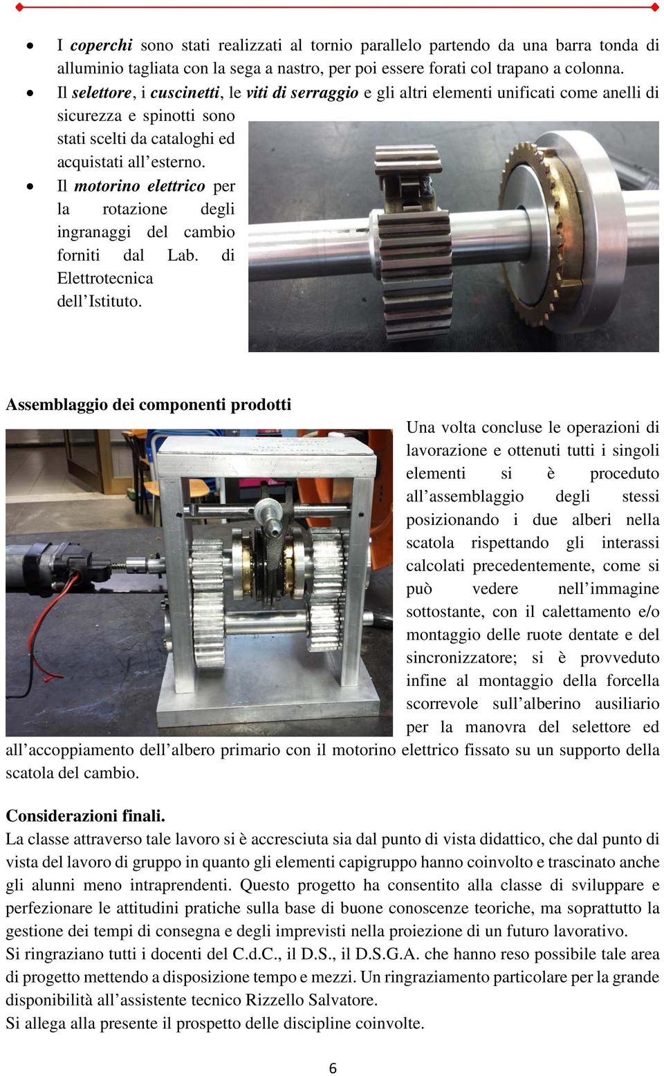 Il motorino elettrico per la rotazione degli ingranaggi del cambio forniti dal Lab. di Elettrotecnica dell Istituto.