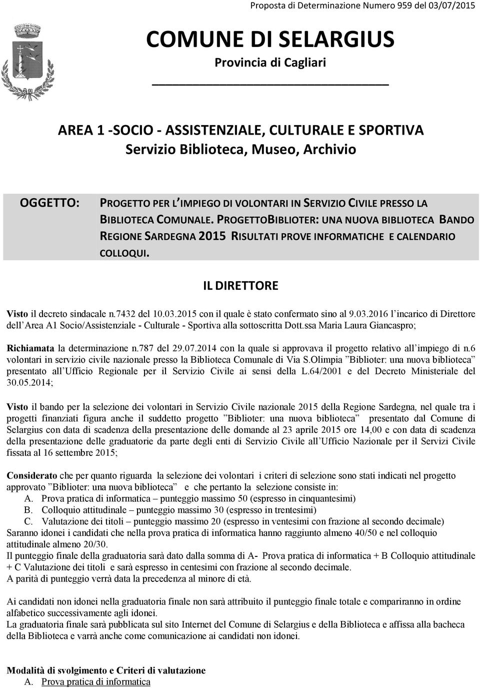 PROGETTOBIBLIOTER: UNA NUOVA BIBLIOTECA BANDO REGIONE SARDEGNA 2015 RISULTATI PROVE INFORMATICHE E CALENDARIO COLLOQUI. IL DIRETTORE Visto il decreto sindacale n.7432 del 10.03.