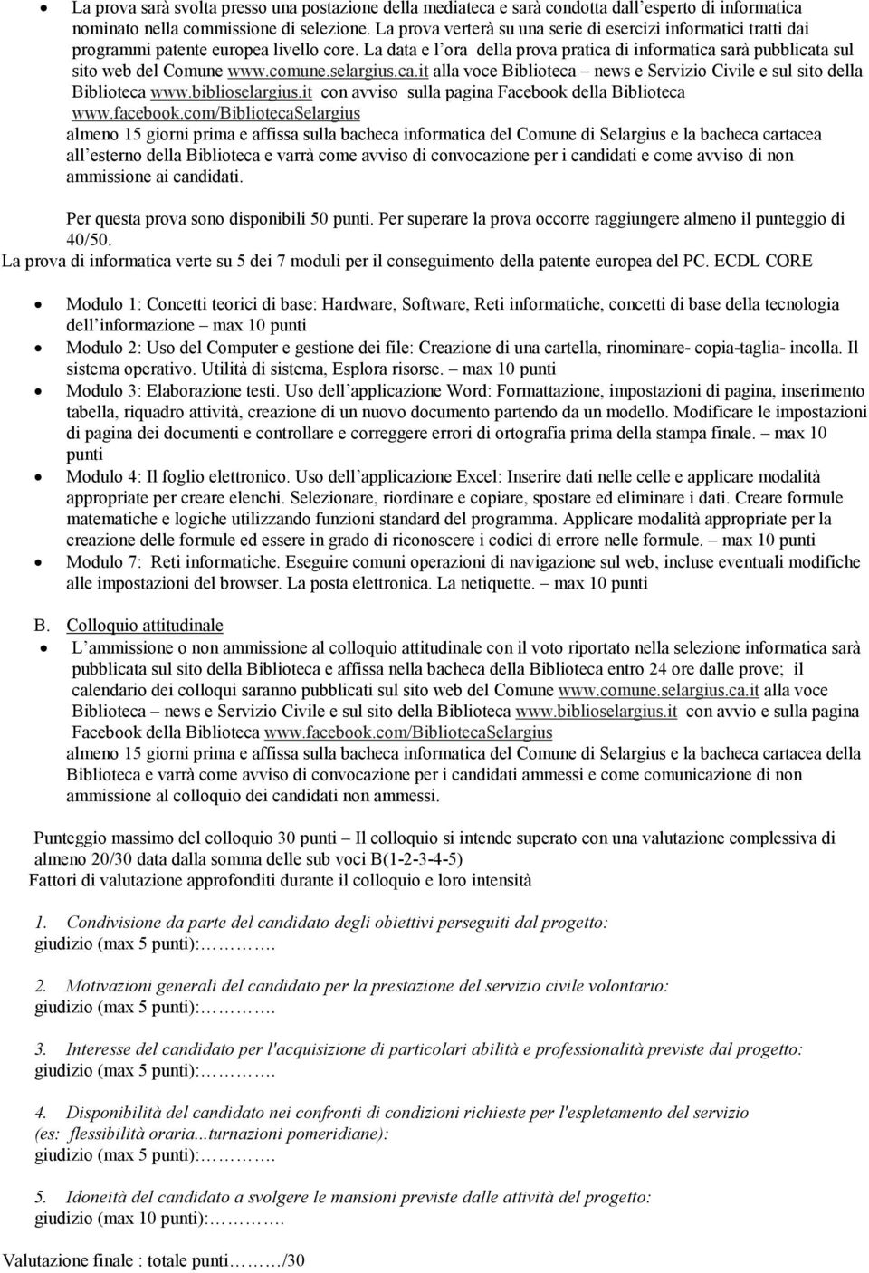 comune.selargius.ca.it alla voce Biblioteca news e Servizio Civile e sul sito della Biblioteca www.biblioselargius.it con avviso sulla pagina Facebook della Biblioteca www.facebook.