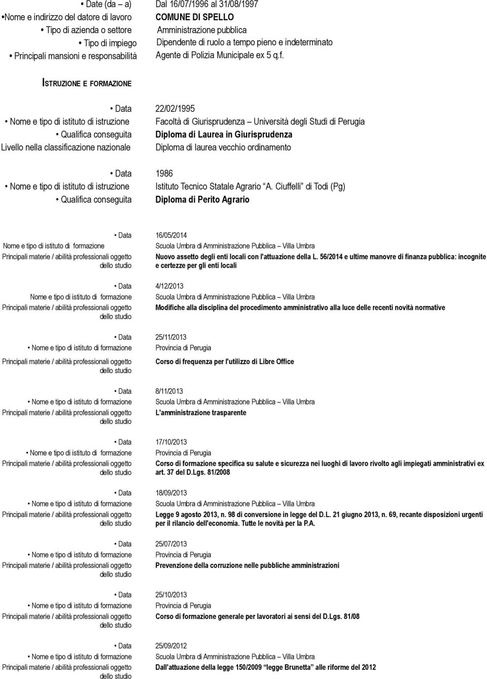 Livello nella classificazione nazionale Diploma di laurea vecchio ordinamento Data 1986 Nome e tipo di istituto di istruzione Istituto Tecnico Statale Agrario A.