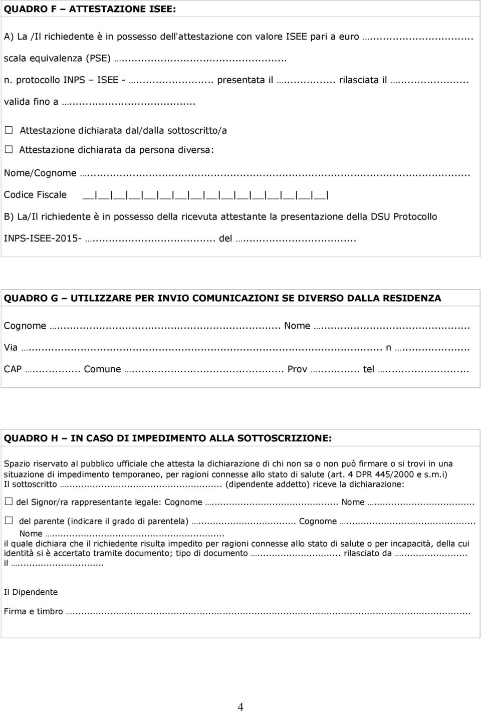 .. Codice Fiscale B) La/Il richiedente è in possesso della ricevuta attestante la presentazione della DSU Protocollo INPS-ISEE-2015-... del... QUADRO G UTILIZZARE PER INVIO COMUNICAZIONI SE DIVERSO DALLA RESIDENZA Cognome.