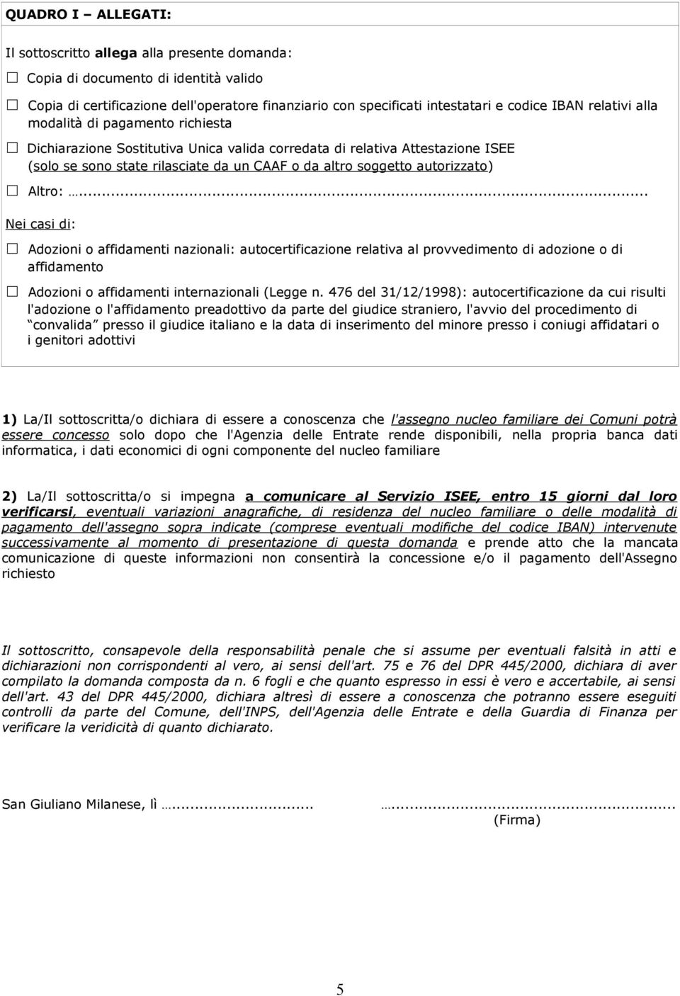 Altro:... Nei casi di: Adozioni o affidamenti nazionali: autocertificazione relativa al provvedimento di adozione o di affidamento Adozioni o affidamenti internazionali (Legge n.