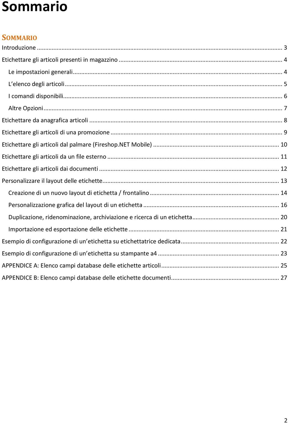 .. 11 Etichettare gli articoli dai documenti... 12 Personalizzare il layout delle etichette... 13 Creazione di un nuovo layout di etichetta / frontalino.