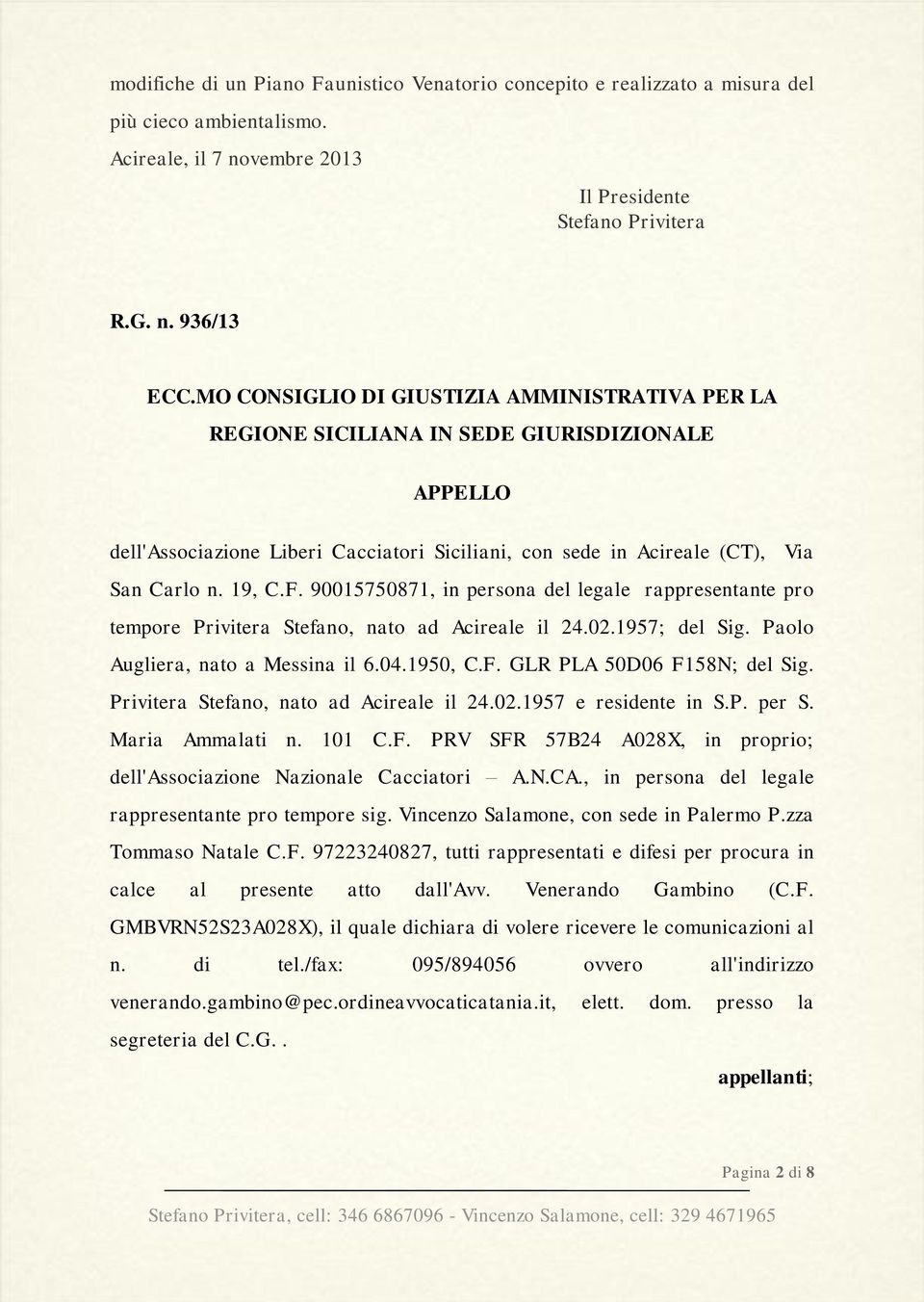 90015750871, in persona del legale rappresentante pro tempore Privitera Stefano, nato ad Acireale il 24.02.1957; del Sig. Paolo Augliera, nato a Messina il 6.04.1950, C.F.