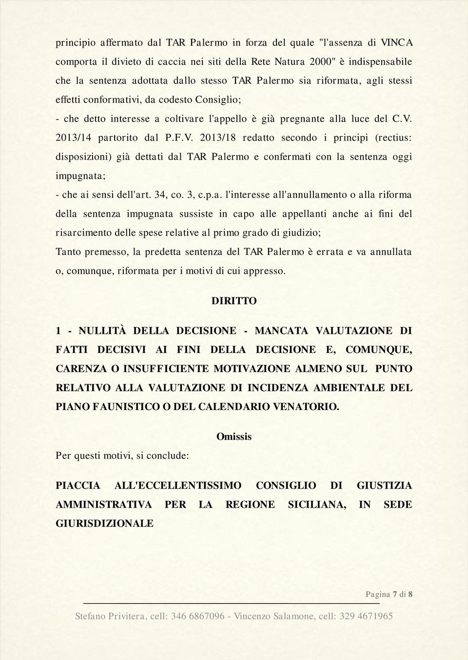 2013/14 partorito dal P.F.V. 2013/18 redatto secondo i principi (rectius: disposizioni) già dettati dal TAR Palermo e confermati con la sentenza oggi impugnata; - che ai sensi dell'art. 34, co. 3, c.