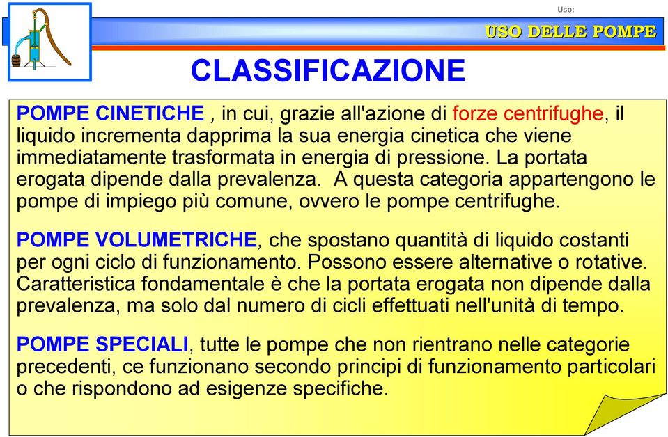 POMPE VOLUMETRICHE, che spostano quantità di liquido costanti per ogni ciclo di funzionamento. Possono essere alternative o rotative.