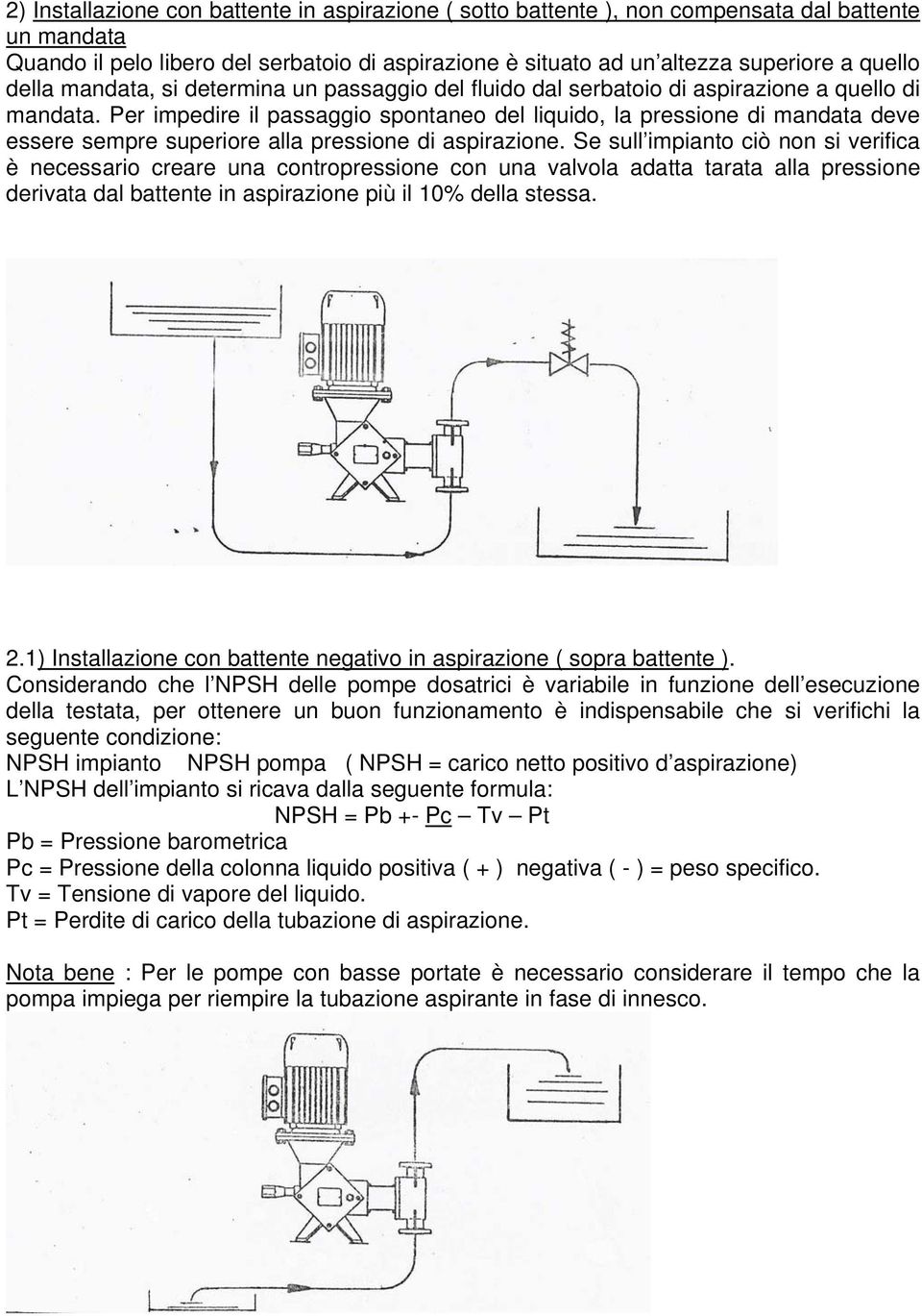 Per impedire il passaggio spontaneo del liquido, la pressione di mandata deve essere sempre superiore alla pressione di aspirazione.