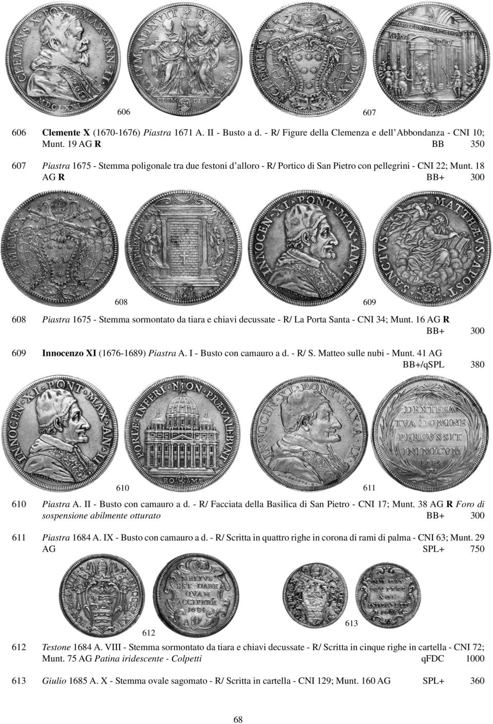 18 AG R BB+ 300 608 609 608 Piastra 1675 - Stemma sormontato da tiara e chiavi decussate - R/ La Porta Santa - CNI 34; Munt. 16 AG R BB+ 300 609 Innocenzo XI (1676-1689) Piastra A.