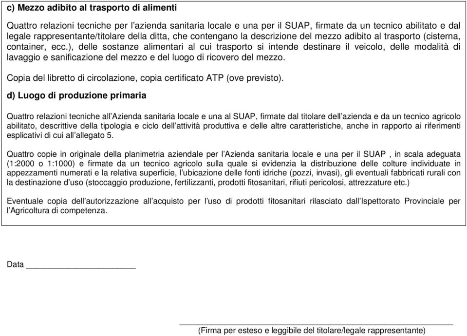 ), delle sostanze alimentari al cui trasporto si intende destinare il veicolo, delle modalità di lavaggio e sanificazione del mezzo e del luogo di ricovero del mezzo.