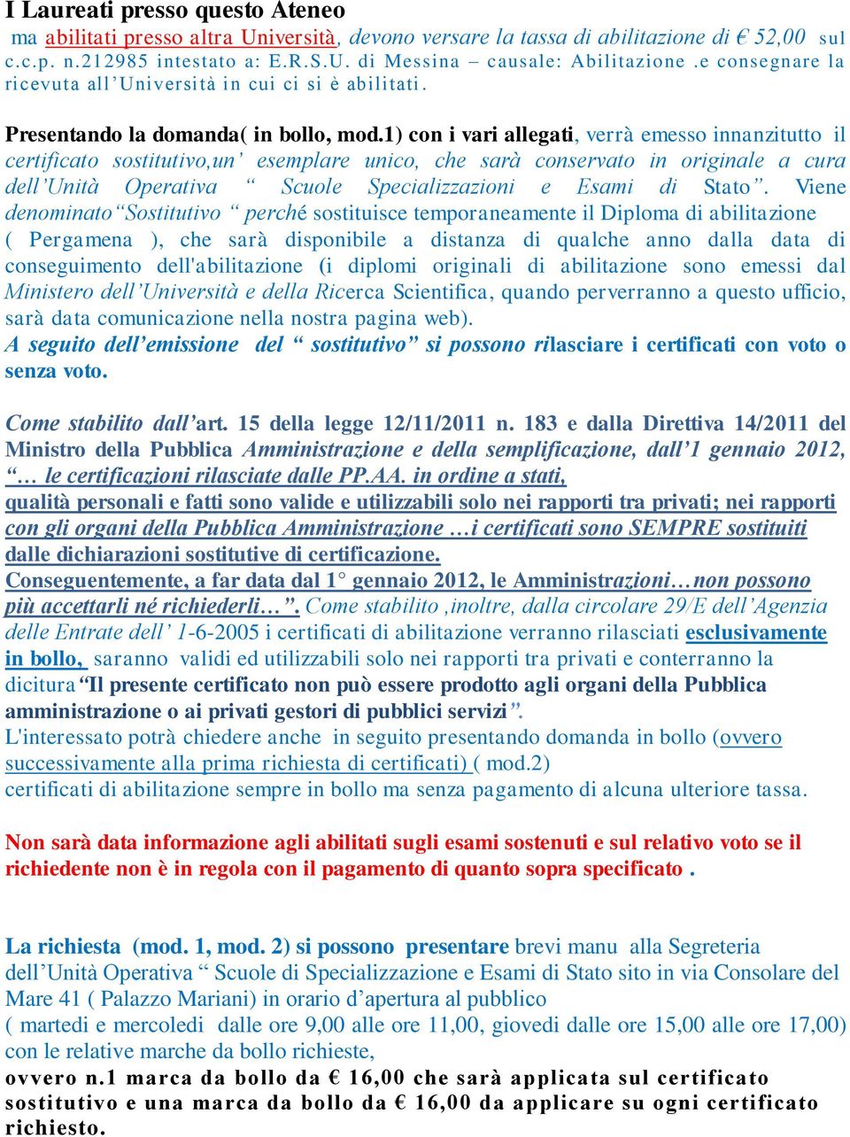 1) con i vari allegati, verrà emesso innanzitutto il certificato sostitutivo,un esemplare unico, che sarà conservato in originale a cura dell Unità Operativa Scuole Specializzazioni e Esami di Stato.